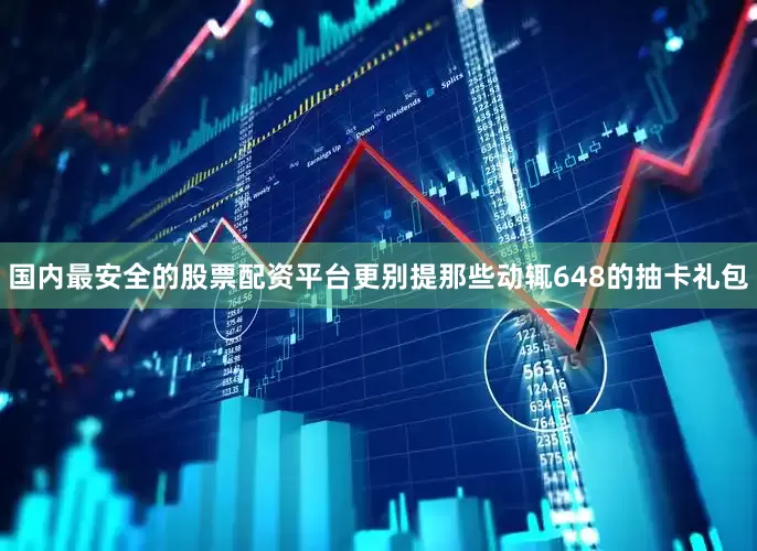 国内最安全的股票配资平台更别提那些动辄648的抽卡礼包